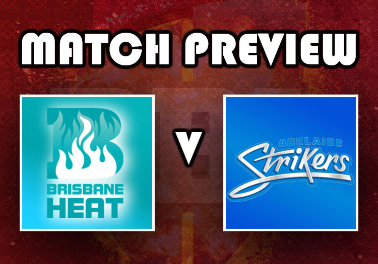 Brisbane Heat v Adelaide Strikers Big Bash 202223 match preview The